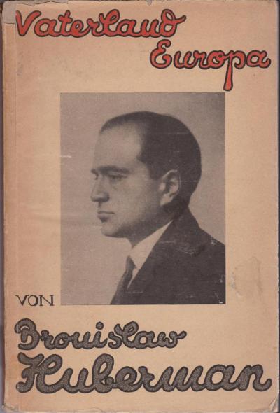 Abb. 7: „Vaterland Europa“, 1932 - Bronislaw Huberman: Vaterland Europa, Berlin 1932 