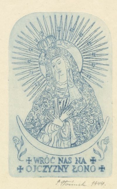 P. Plonczak, 1944, “Wróć nas na ojczyzny łono“ (“Lead us back to the succour of the Fatherland”) with the image of the Virgin Mary (Matka Boża Ostrobramska) from Wilna (Polish Wilno, now Vilnius, Lithuania), printed by a celluloid plate scored by a needle, limited edition (number unknown), 14.7 x 10.6 cm