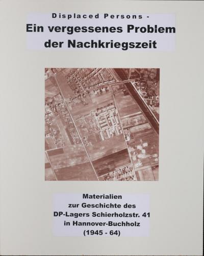 Displaced Persons – Ein vergessenes Problem der Nachkriegszeit - Materialien zur Geschichte des DP-Lagers Schierholzstr. 41 in Hannover-Buchholz 1945 - 1964