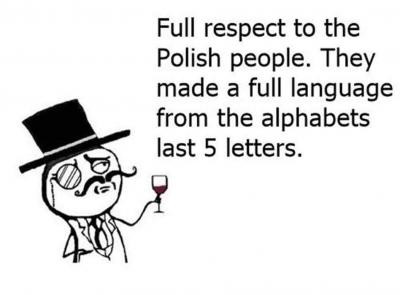 „Ein Hoch auf die Polen. Aus den letzten fünf Buchstaben des Alphabets schufen sie eine vollständige Sprache.“