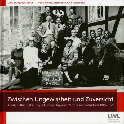 Katalog zur Ausstellung „Zwischen Ungewissheit und Zuversicht. Kunst, Kultur und Alltag polnischer Displaced Persons in Deutschland 1945-1955“, 2016.